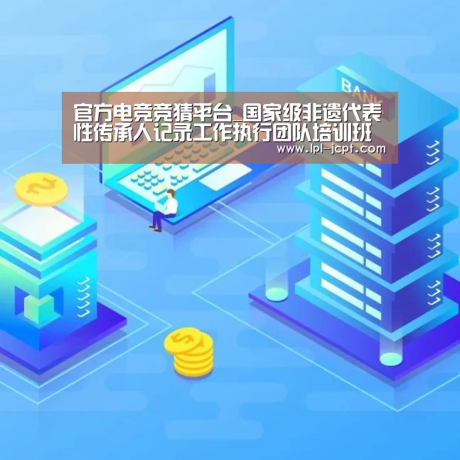 官方电竞竞猜平台_国家级非遗代表性传承人记录工作执行团队培训班在武汉开班(图1) 官方电竞竞猜平台
