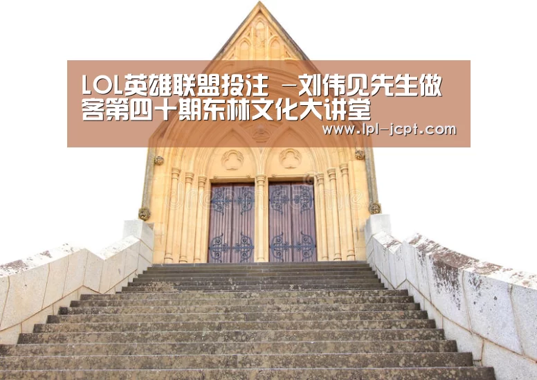 LOL英雄联盟投注 -刘伟见先生做客第四十期东林文化大讲堂(图3) LOL英雄联盟投注