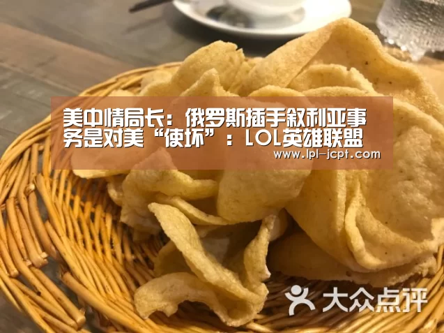 美中情局长:俄罗斯插手叙利亚事务是对美“使坏”:LOL英雄联盟投注 (图2) 官方电竞竞猜平台