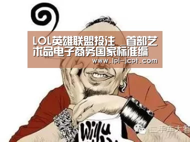 LOL英雄联盟投注 _首部艺术品电子商务国家标准编制完成,互联网唤醒万亿艺术品市场(图2) 官方电竞竞猜平台